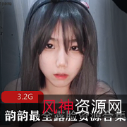 FL姬韵韵最全资源：露脸、中性妆、蚌壳、JK、狐狸尾巴，3.2G精品