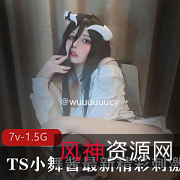 《TS小舞酱：妹子脸+伪音+颜值征服欲，7集1.5G精彩有内涵合集》
