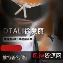 DTALI徐爱丽视频合集，火爆推特露脸直播粉丝不能错过
