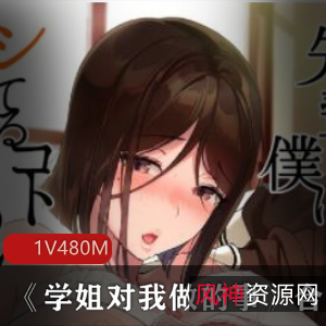 《学姐对我做的事》高清图合集，480M视频，校园爱情故事