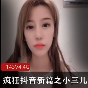 精彩视频疯狂抖音新篇小三儿，高质量美女主播143V4.4G盛宴快手人才奇葩